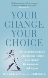 Your Change, Your Choice: The Integrated Approach to Looking and Feeling Good Through the Menopause - And Beyond